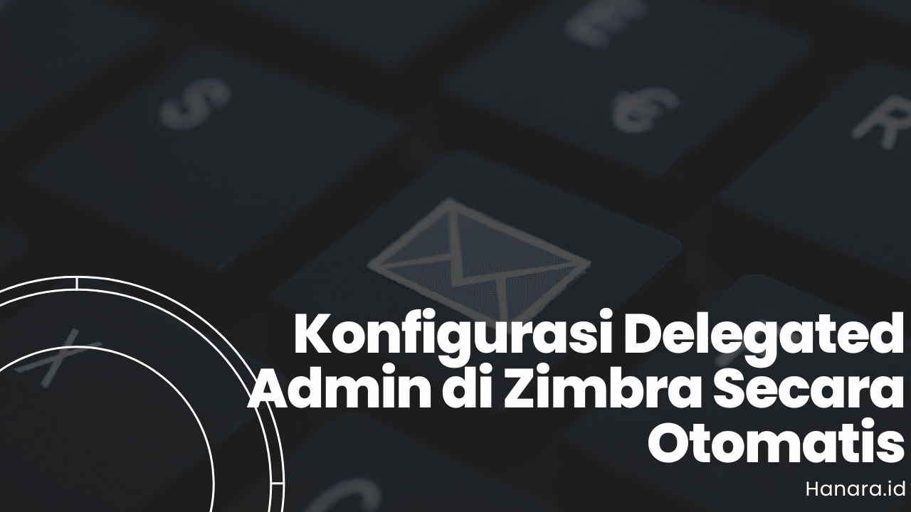 Panduan Konfigurasi Delegated Admin di Zimbra Secara Otomatis